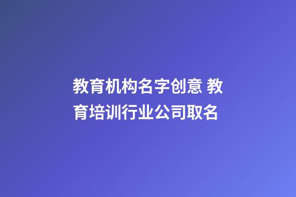 教育机构名字创意 教育培训行业公司取名-第1张-公司起名-玄机派